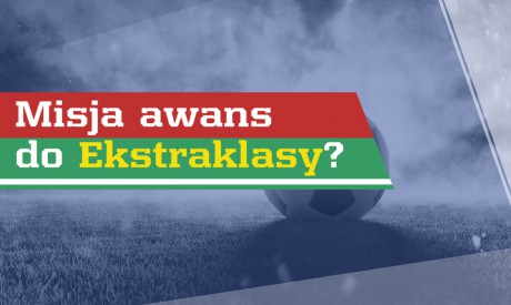 Misja awans do Ekstraklasy? [MATERIAŁ PARTNERA]