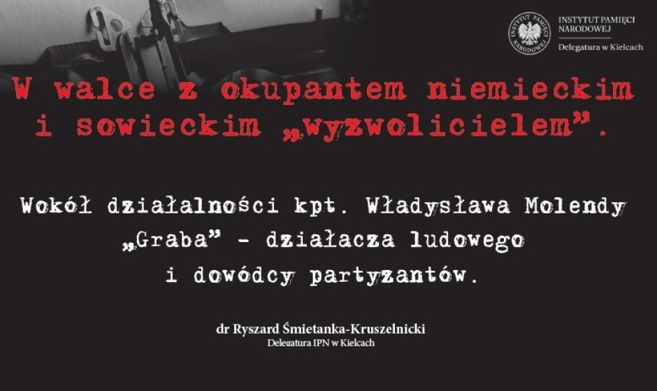 W walce z okupantem niemieckim i sowieckim „wyzwolicielem”. Wokół działalności kpt. Władysława Molendy „Graba” – działacza ludowego i dowódcy partyzantów.